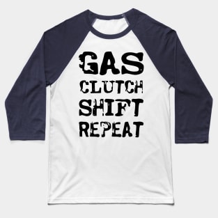 Gas, clutch, shift, repeat Baseball T-Shirt